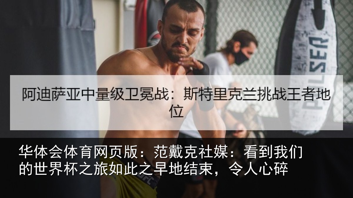 华体会体育网页版：范戴克社媒：看到我们的世界杯之旅如此之早地结束，令人心碎