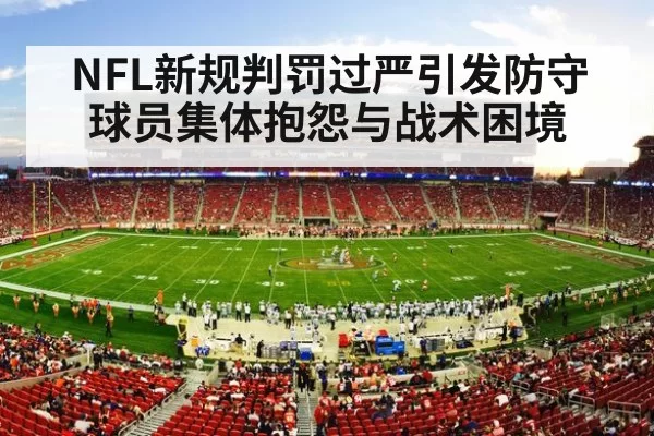 NFL新规判罚过严引发防守球员集体抱怨与战术困境