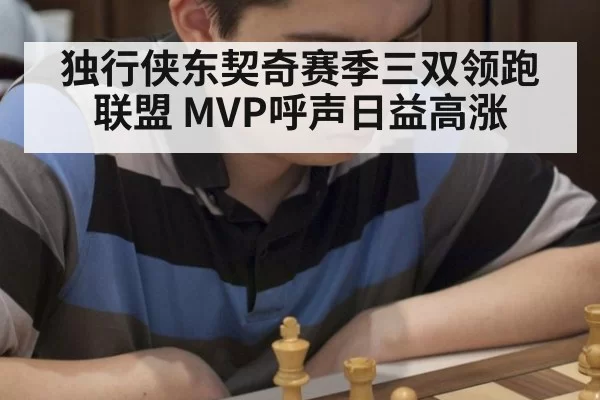 独行侠东契奇赛季三双领跑联盟 MVP呼声日益高涨
